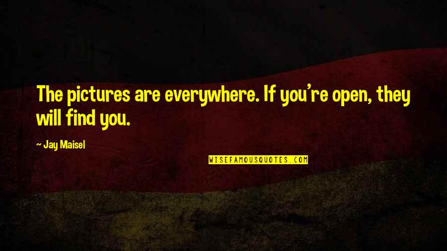 Juifs Messianiques Quotes By Jay Maisel: The pictures are everywhere. If you're open, they