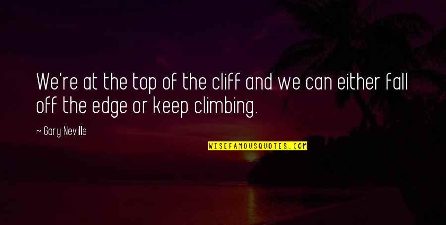 Juilta Kids Quotes By Gary Neville: We're at the top of the cliff and