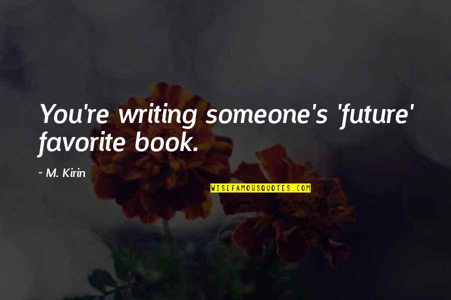 Juine Quotes By M. Kirin: You're writing someone's 'future' favorite book.