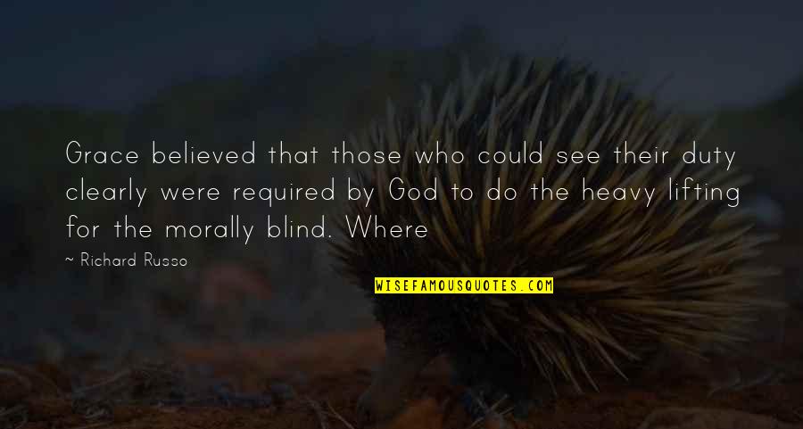 Juine Quotes By Richard Russo: Grace believed that those who could see their Juine Quotes By Richard Russo: Grace believed that those who could see their