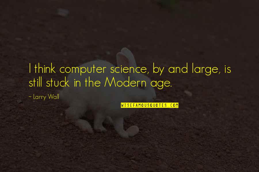 Juiste Bronvermelding Quotes By Larry Wall: I think computer science, by and large, is