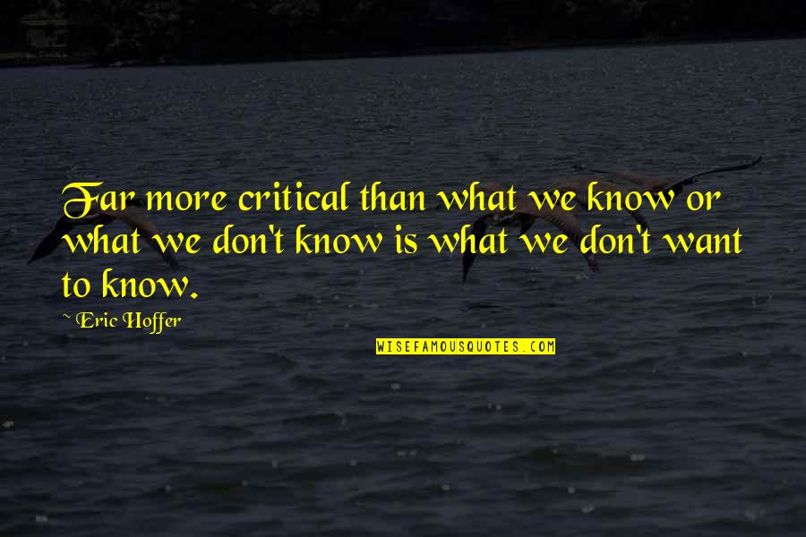 Juizos De Facto Quotes By Eric Hoffer: Far more critical than what we know or Juizos De Facto Quotes By Eric Hoffer: Far more critical than what we know or