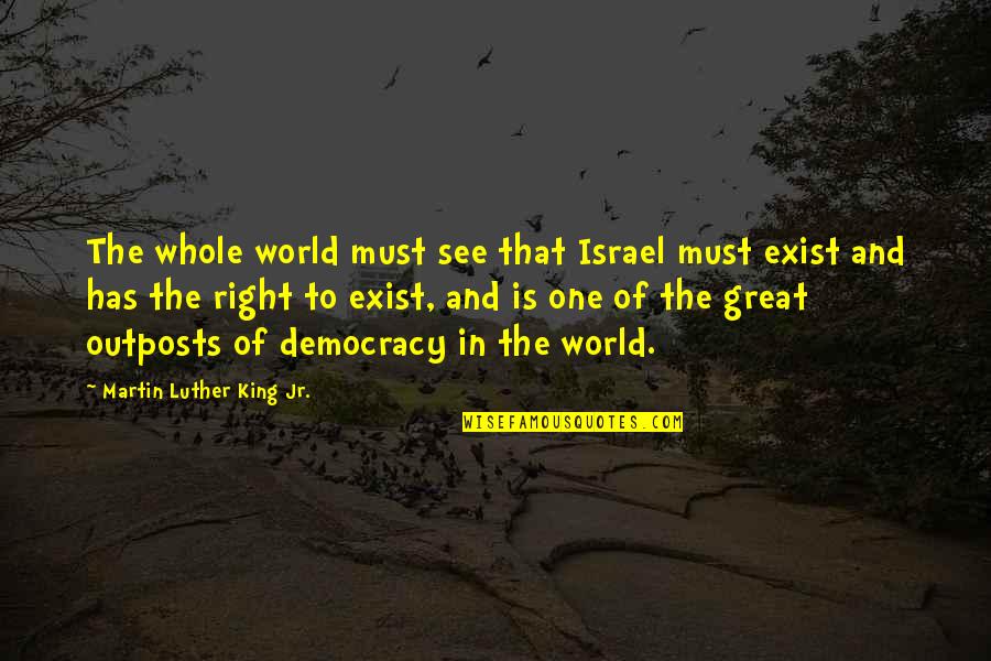 Juizos De Facto Quotes By Martin Luther King Jr.: The whole world must see that Israel must Juizos De Facto Quotes By Martin Luther King Jr.: The whole world must see that Israel must