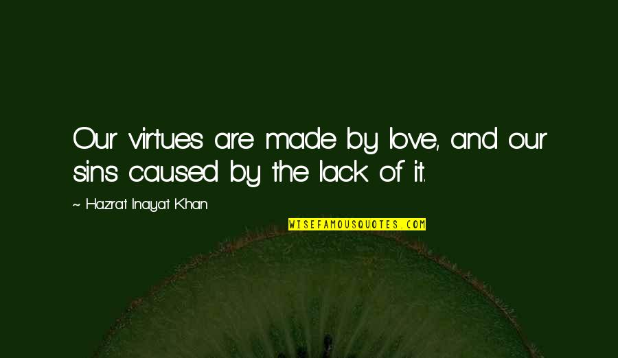 Juju Chang Quotes By Hazrat Inayat Khan: Our virtues are made by love, and our Juju Chang Quotes By Hazrat Inayat Khan: Our virtues are made by love, and our