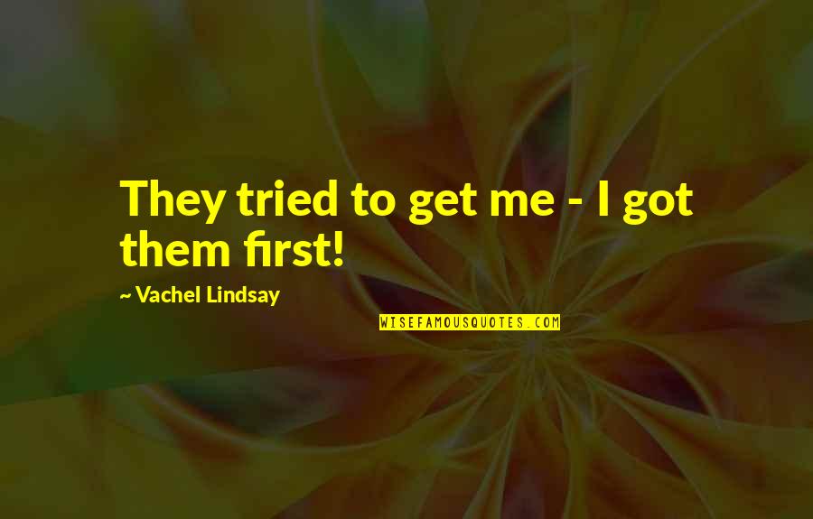 Jujubes Health Quotes By Vachel Lindsay: They tried to get me - I got Jujubes Health Quotes By Vachel Lindsay: They tried to get me - I got