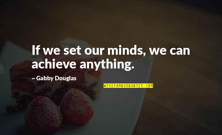 Jujubes Pronunciation Quotes By Gabby Douglas: If we set our minds, we can achieve
