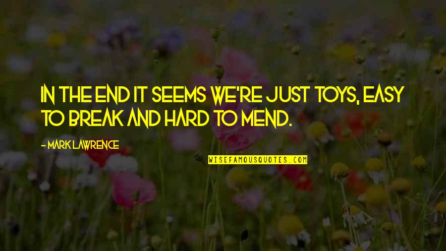 Jujunam Quotes By Mark Lawrence: In the end it seems we're just toys,