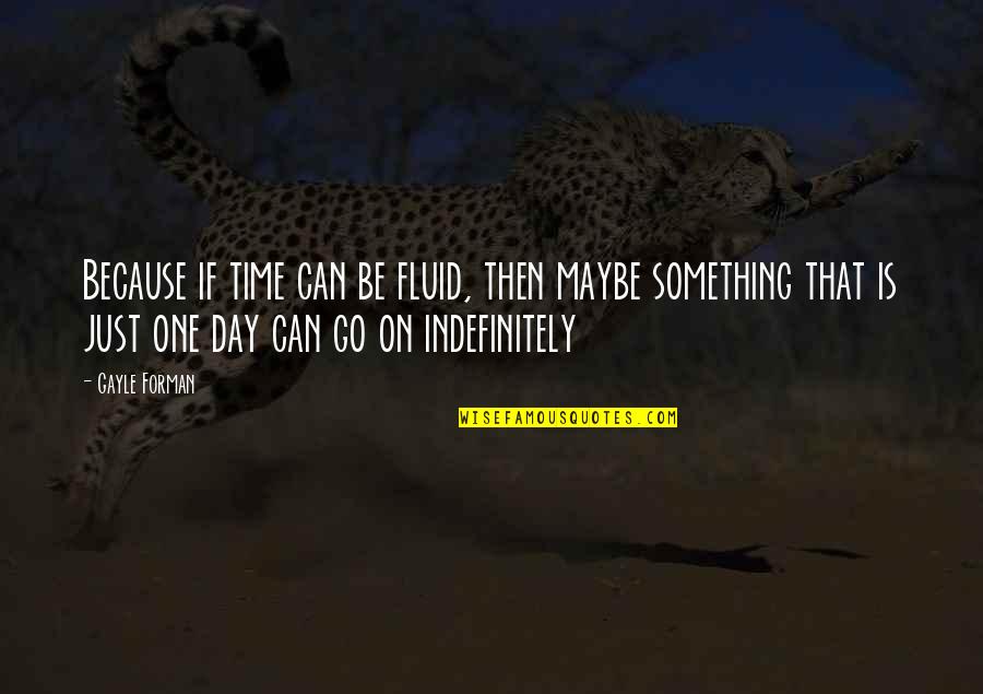 Jukam Quotes By Gayle Forman: Because if time can be fluid, then maybe
