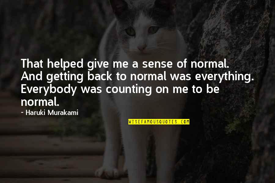 Jukamkum Quotes By Haruki Murakami: That helped give me a sense of normal. Jukamkum Quotes By Haruki Murakami: That helped give me a sense of normal.