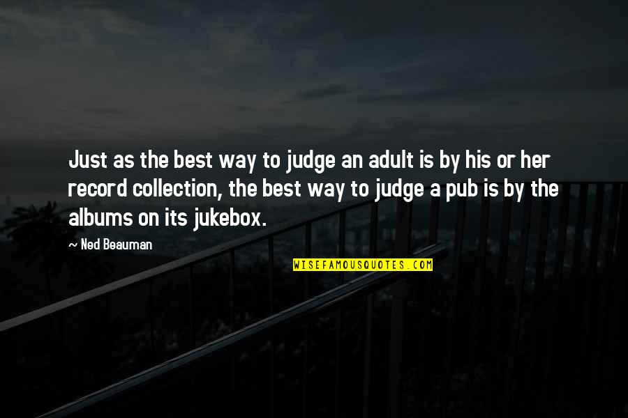 Jukebox Quotes By Ned Beauman: Just as the best way to judge an