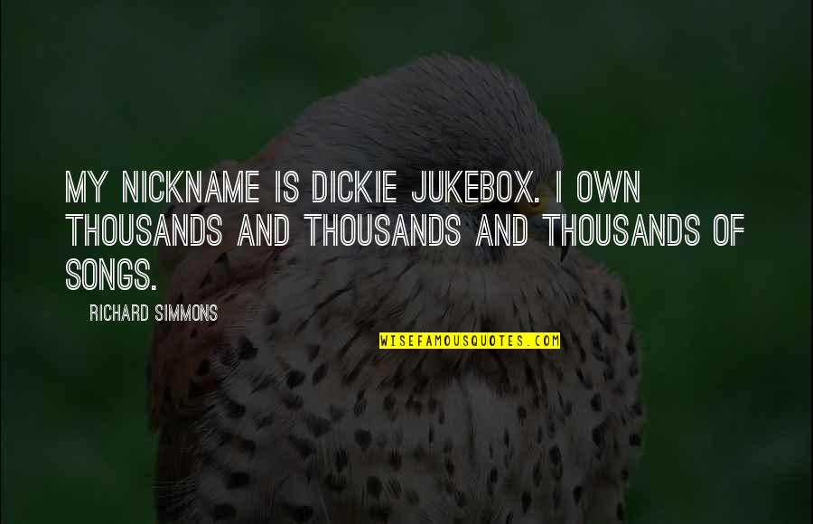 Jukebox Quotes By Richard Simmons: My nickname is Dickie Jukebox. I own thousands