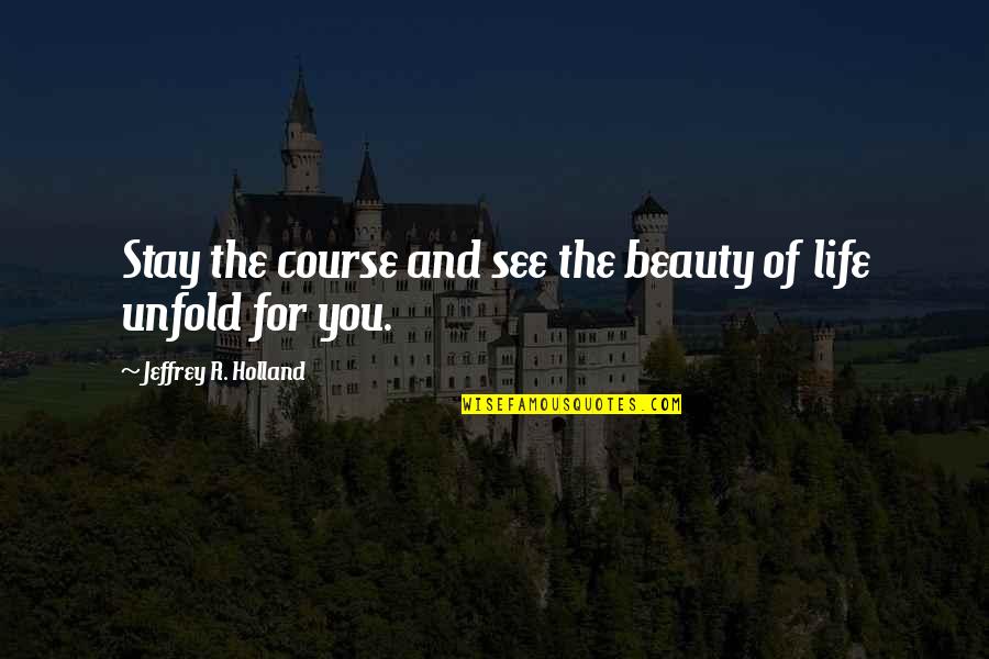 Jukel Quotes By Jeffrey R. Holland: Stay the course and see the beauty of