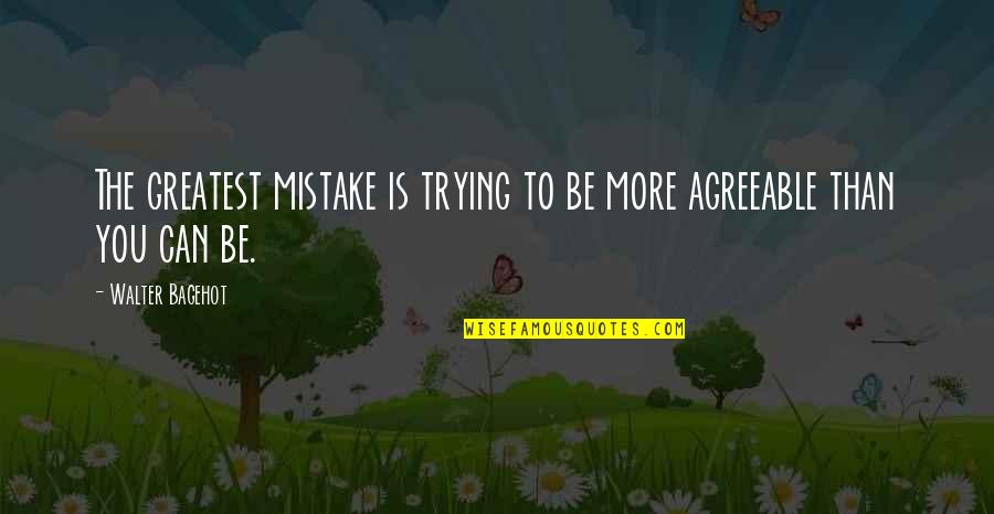 Jukel Quotes By Walter Bagehot: The greatest mistake is trying to be more