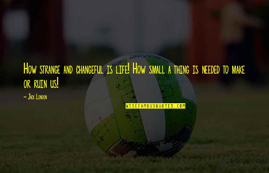 Jukich Quotes By Jack London: How strange and changeful is life! How small