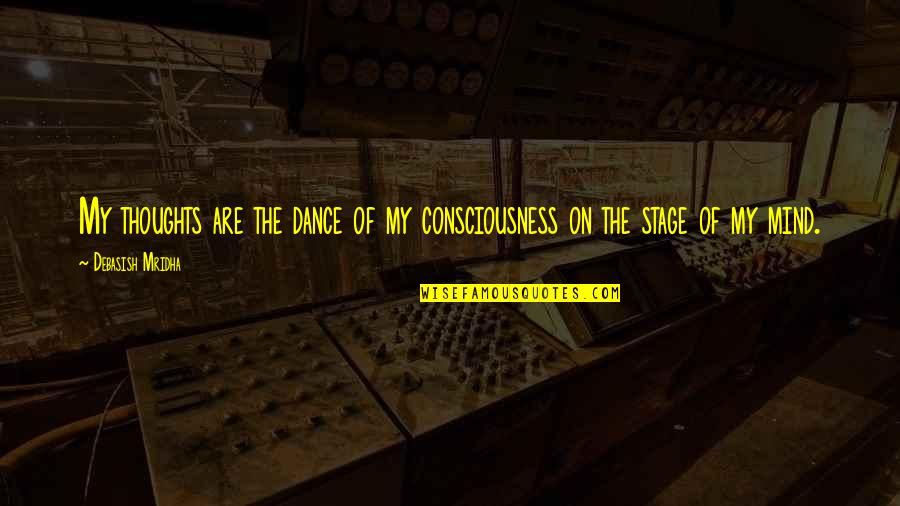 Jukkasjarvi Quotes By Debasish Mridha: My thoughts are the dance of my consciousness Jukkasjarvi Quotes By Debasish Mridha: My thoughts are the dance of my consciousness