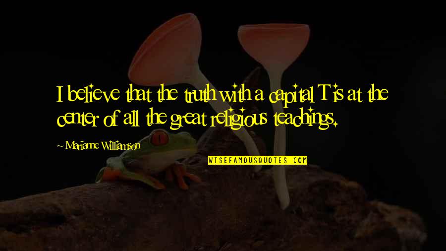 Jukumu Reels Felder Quotes By Marianne Williamson: I believe that the truth with a capital Jukumu Reels Felder Quotes By Marianne Williamson: I believe that the truth with a capital
