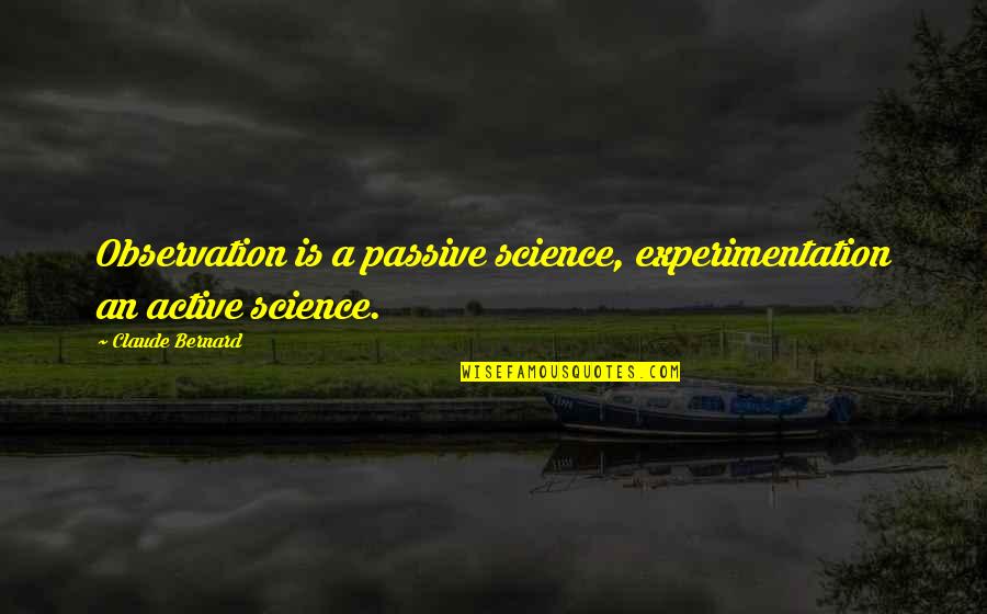 Jukumu Reels Quotes By Claude Bernard: Observation is a passive science, experimentation an active Jukumu Reels Quotes By Claude Bernard: Observation is a passive science, experimentation an active