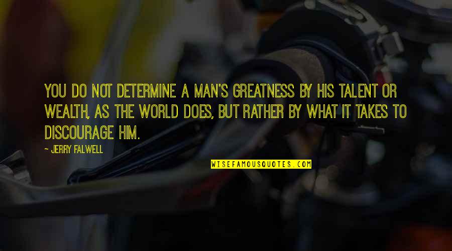 Jukumu Reels Quotes By Jerry Falwell: You do not determine a man's greatness by Jukumu Reels Quotes By Jerry Falwell: You do not determine a man's greatness by