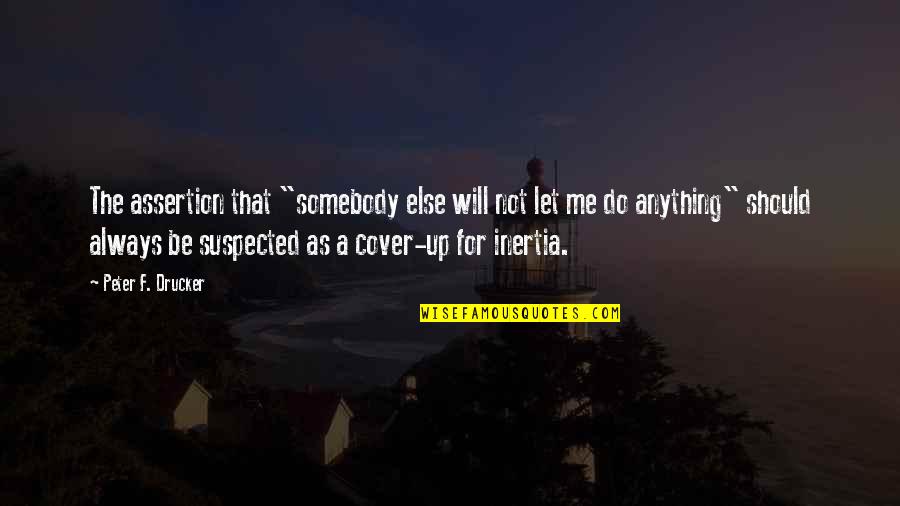 Jukumu Reels Quotes By Peter F. Drucker: The assertion that "somebody else will not let Jukumu Reels Quotes By Peter F. Drucker: The assertion that "somebody else will not let