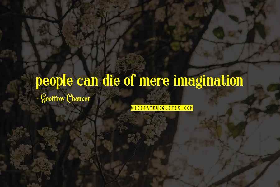 Jul Vern Quotes By Geoffrey Chaucer: people can die of mere imagination Jul Vern Quotes By Geoffrey Chaucer: people can die of mere imagination