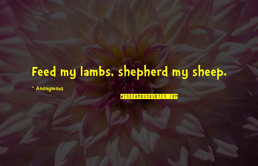 Jula Quotes By Anonymous: Feed my lambs, shepherd my sheep.