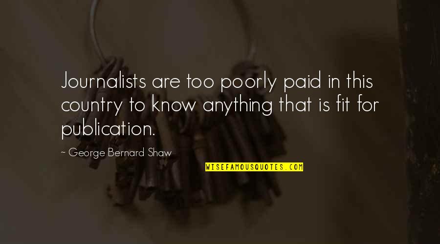 Julane Hiebert Quotes By George Bernard Shaw: Journalists are too poorly paid in this country