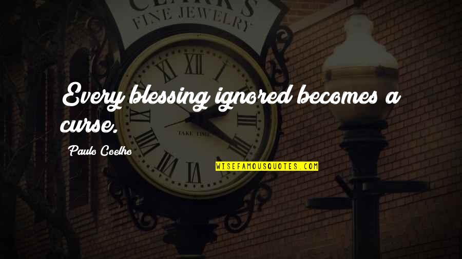 Julane Hiebert Quotes By Paulo Coelho: Every blessing ignored becomes a curse.