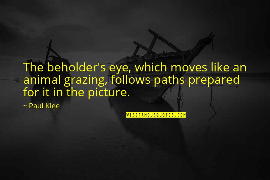Julee Ireland Quotes By Paul Klee: The beholder's eye, which moves like an animal