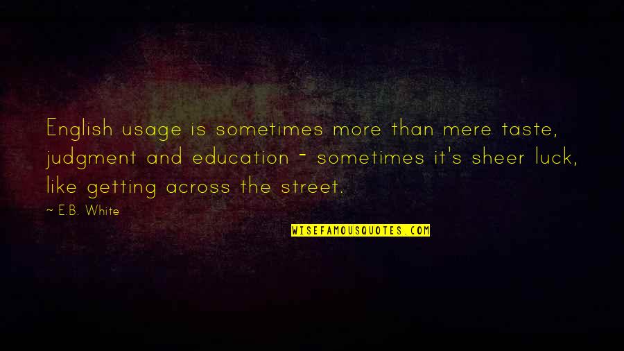 Julene Good Quotes By E.B. White: English usage is sometimes more than mere taste, Julene Good Quotes By E.B. White: English usage is sometimes more than mere taste,