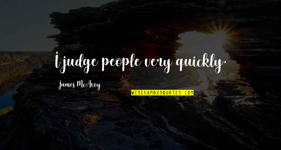 Julene Good Quotes By James McAvoy: I judge people very quickly. Julene Good Quotes By James McAvoy: I judge people very quickly.