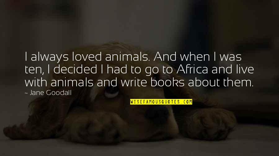 Julene Good Quotes By Jane Goodall: I always loved animals. And when I was Julene Good Quotes By Jane Goodall: I always loved animals. And when I was
