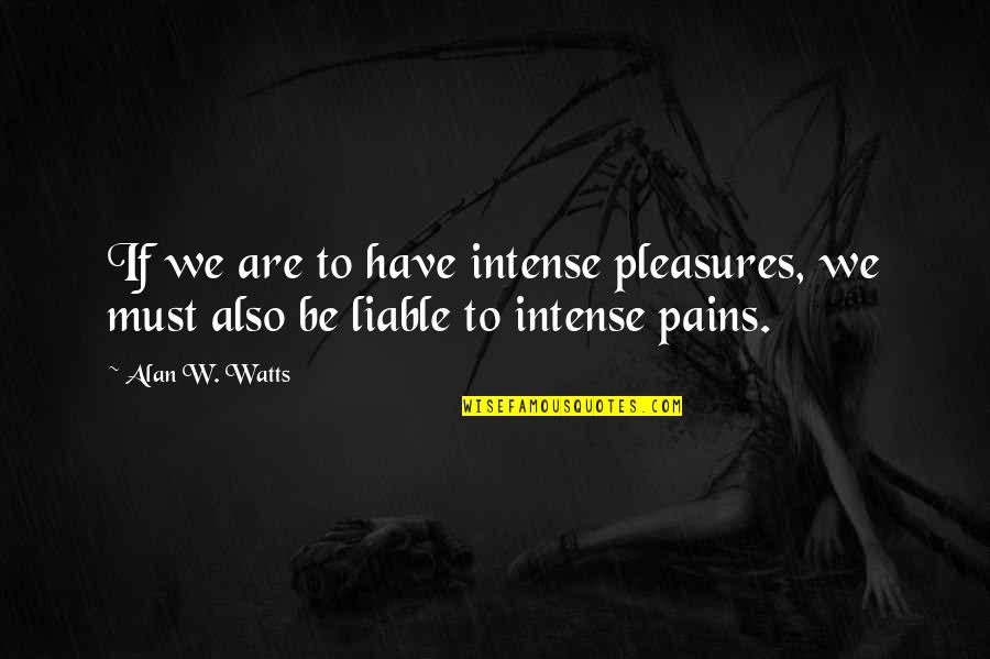 Julenissen Quotes By Alan W. Watts: If we are to have intense pleasures, we