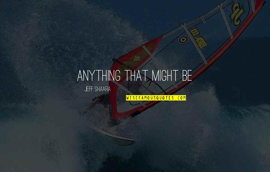 Julenissen Quotes By Jeff Shaara: Anything that might be Julenissen Quotes By Jeff Shaara: Anything that might be