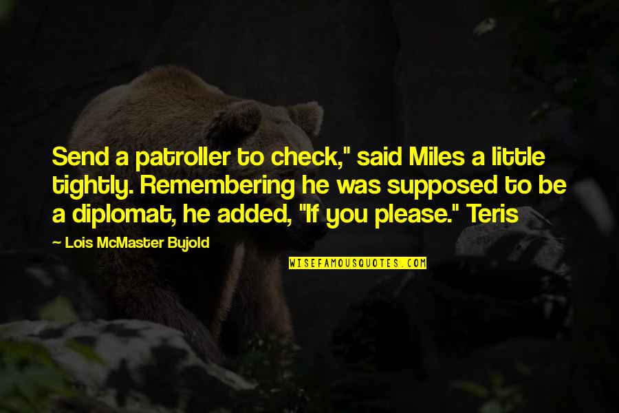 Julenissen Quotes By Lois McMaster Bujold: Send a patroller to check," said Miles a Julenissen Quotes By Lois McMaster Bujold: Send a patroller to check," said Miles a