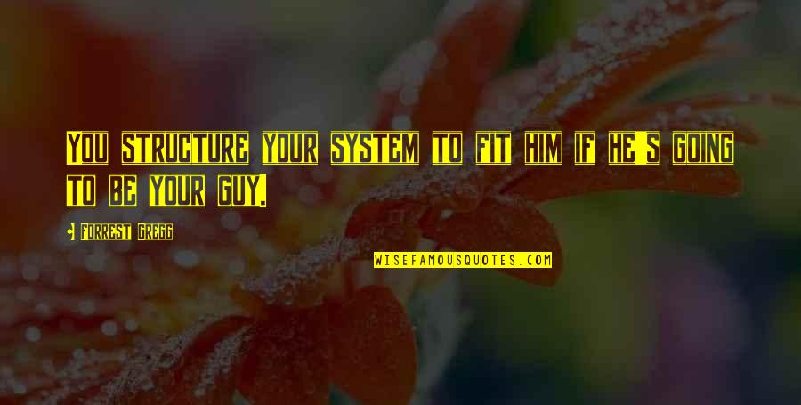 Juleon Dove Quotes By Forrest Gregg: You structure your system to fit him if