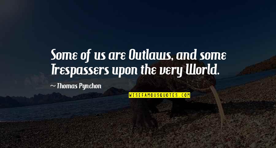 Juleon Dove Quotes By Thomas Pynchon: Some of us are Outlaws, and some Trespassers