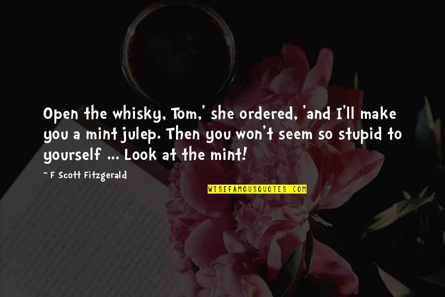 Julep Quotes By F Scott Fitzgerald: Open the whisky, Tom,' she ordered, 'and I'll