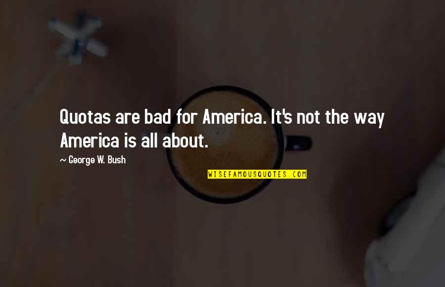 Jules And Vincent Quotes By George W. Bush: Quotas are bad for America. It's not the