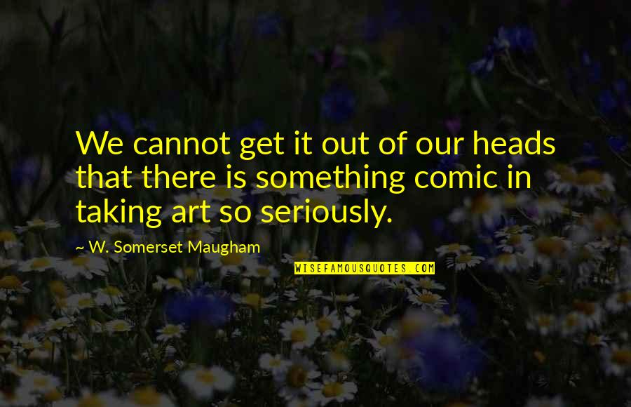 Jules And Vincent Quotes By W. Somerset Maugham: We cannot get it out of our heads