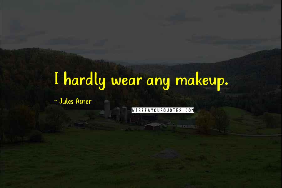 Jules Asner quotes: I hardly wear any makeup.