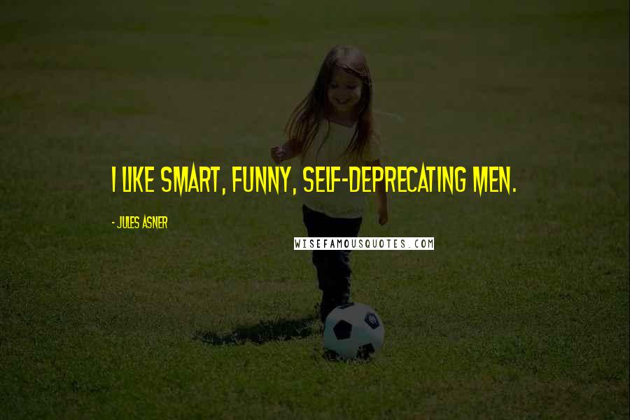 Jules Asner quotes: I like smart, funny, self-deprecating men.