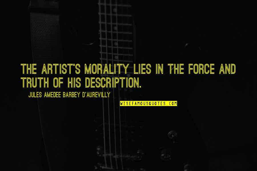 Jules Barbey D'aurevilly Quotes By Jules Amedee Barbey D'Aurevilly: The artist's morality lies in the force and