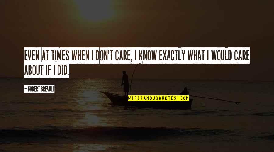 Jules Carlysle Quotes By Robert Breault: Even at times when I don't care, I
