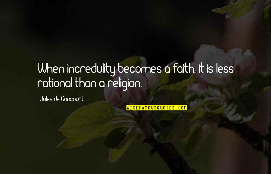 Jules De Goncourt Quotes By Jules De Goncourt: When incredulity becomes a faith, it is less