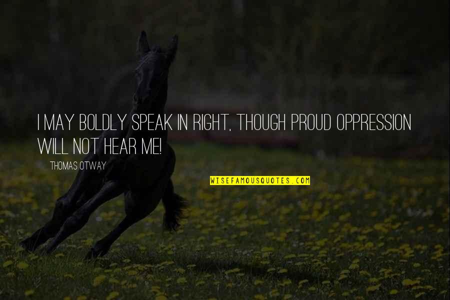 Jules Flashpoint Quotes By Thomas Otway: I may boldly speak In right, though proud