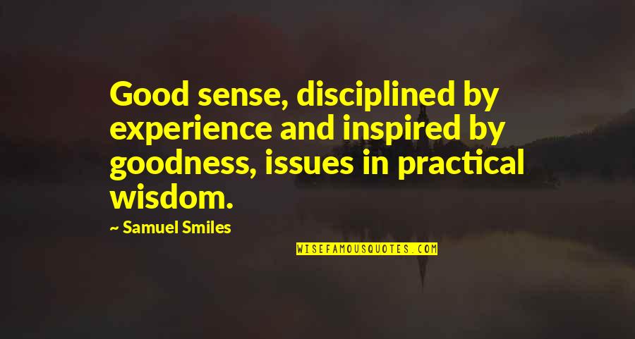 Jules Gentry Quotes By Samuel Smiles: Good sense, disciplined by experience and inspired by Jules Gentry Quotes By Samuel Smiles: Good sense, disciplined by experience and inspired by