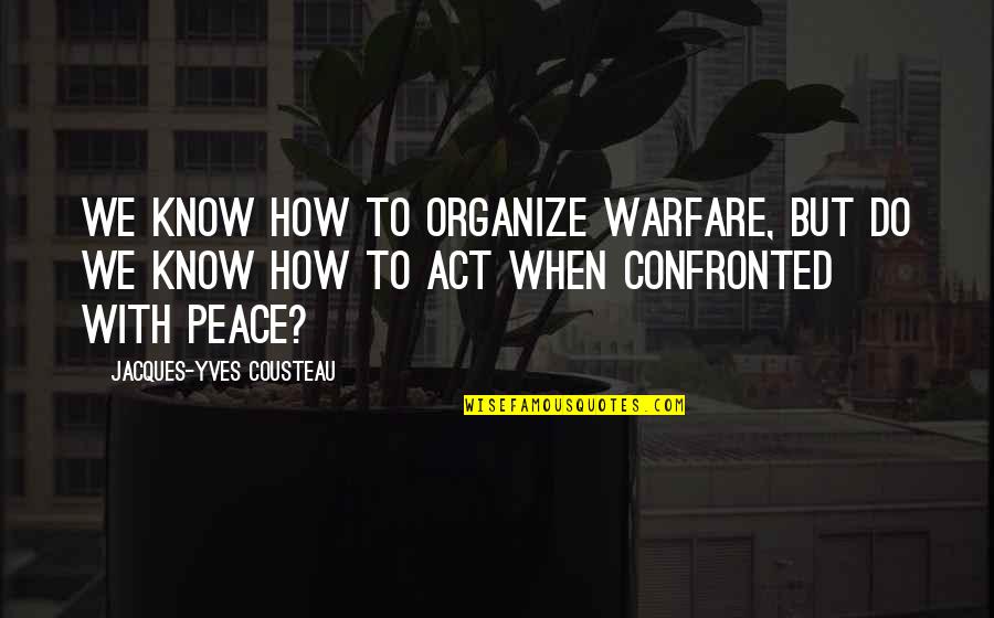 Jules Josserand Quote Quotes By Jacques-Yves Cousteau: We know how to organize warfare, but do Jules Josserand Quote Quotes By Jacques-Yves Cousteau: We know how to organize warfare, but do