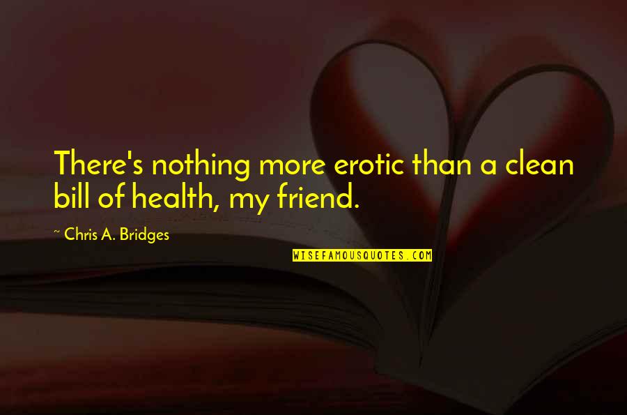 Jules Marchenoir Quotes By Chris A. Bridges: There's nothing more erotic than a clean bill