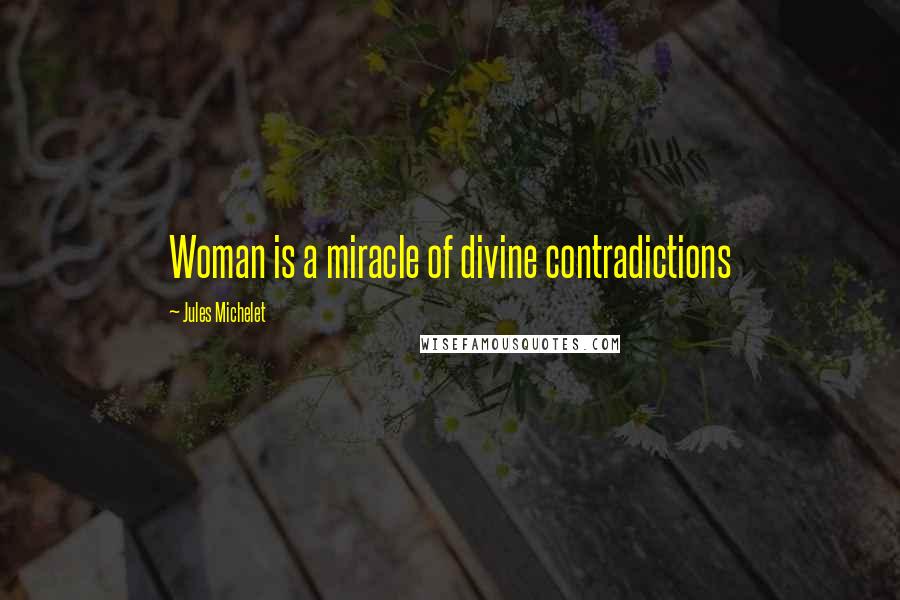 Jules Michelet quotes: Woman is a miracle of divine contradictions
