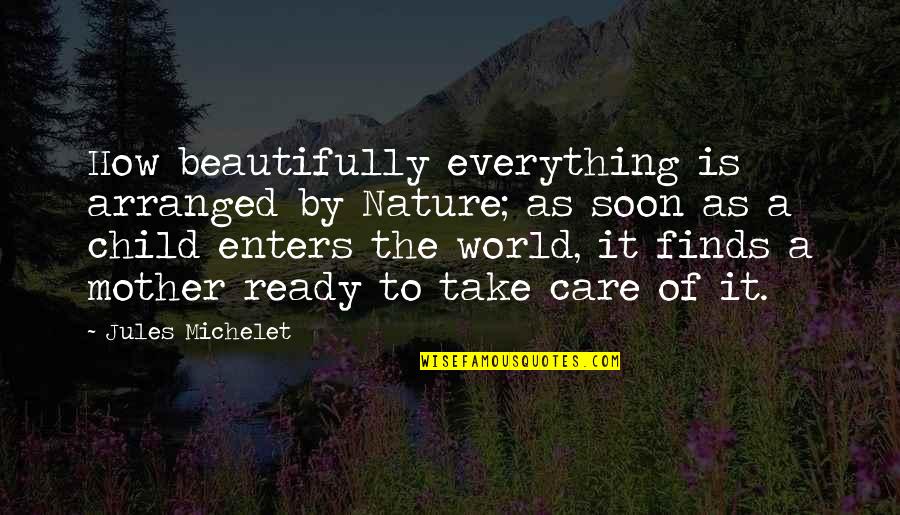 Jules Michelet Quotes By Jules Michelet: How beautifully everything is arranged by Nature; as